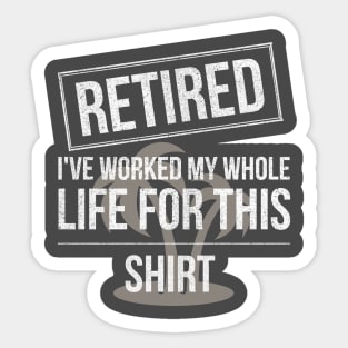 Retired Worked My Whole Life for This Shirt Sticker